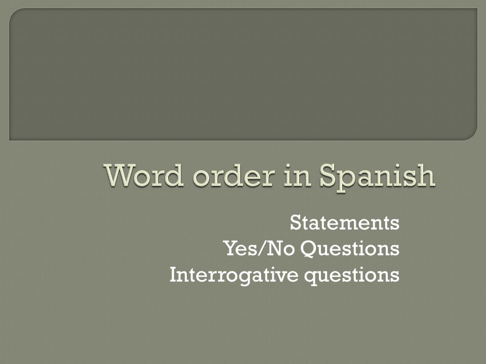 Statements Yes/No Questions Interrogative questions