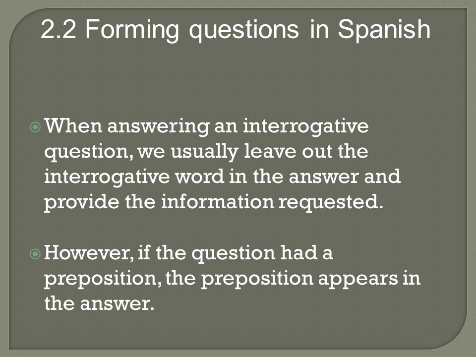 When answering an interrogative question, we usually leave out the interrogative word in the answer and provide the information requested.