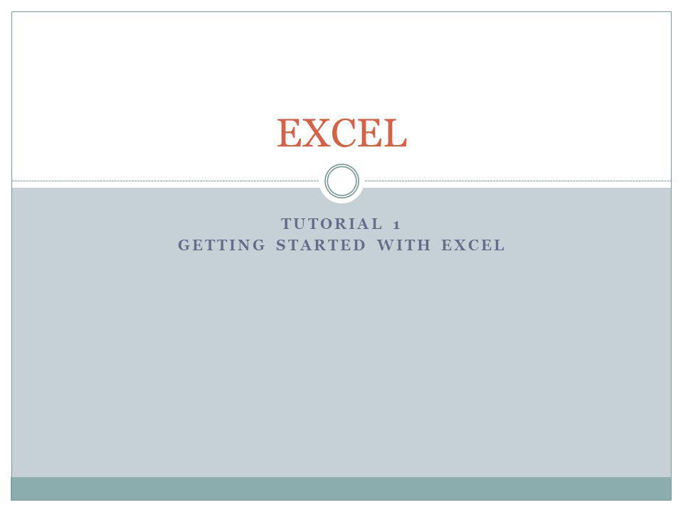 TUTORIAL 1 Getting Started with Excel