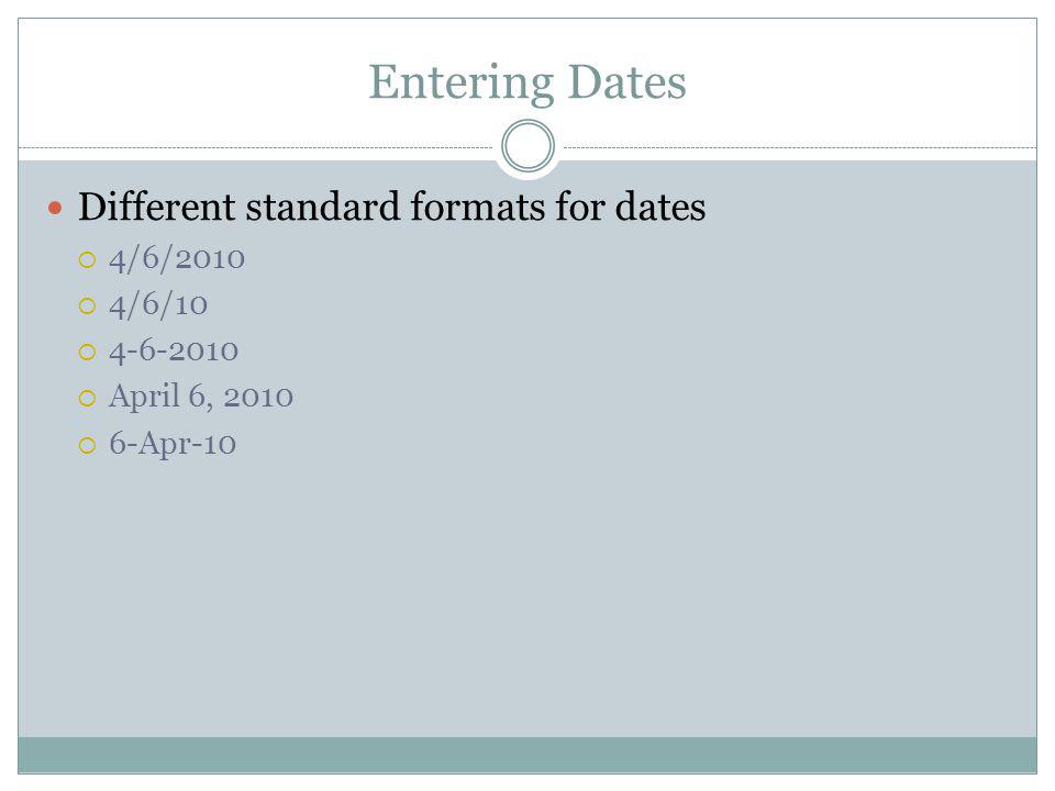 Entering Dates Different standard formats for dates 4/6/2010 4/6/10