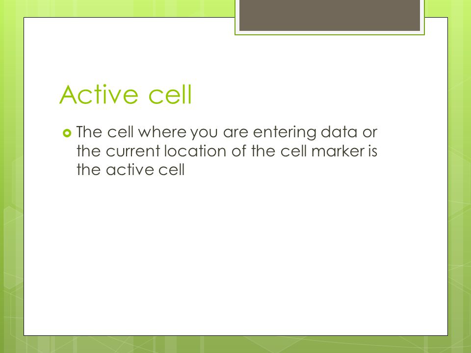 Active cell The cell where you are entering data or the current location of the cell marker is the active cell.