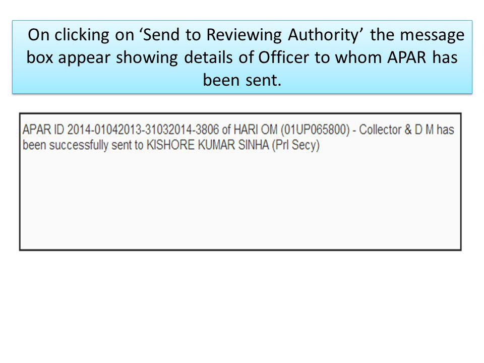 On clicking on ‘Send to Reviewing Authority’ the message box appear showing details of Officer to whom APAR has been sent.