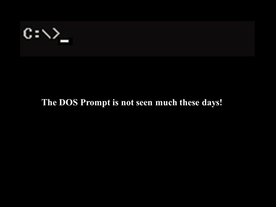 The DOS Prompt is not seen much these days!