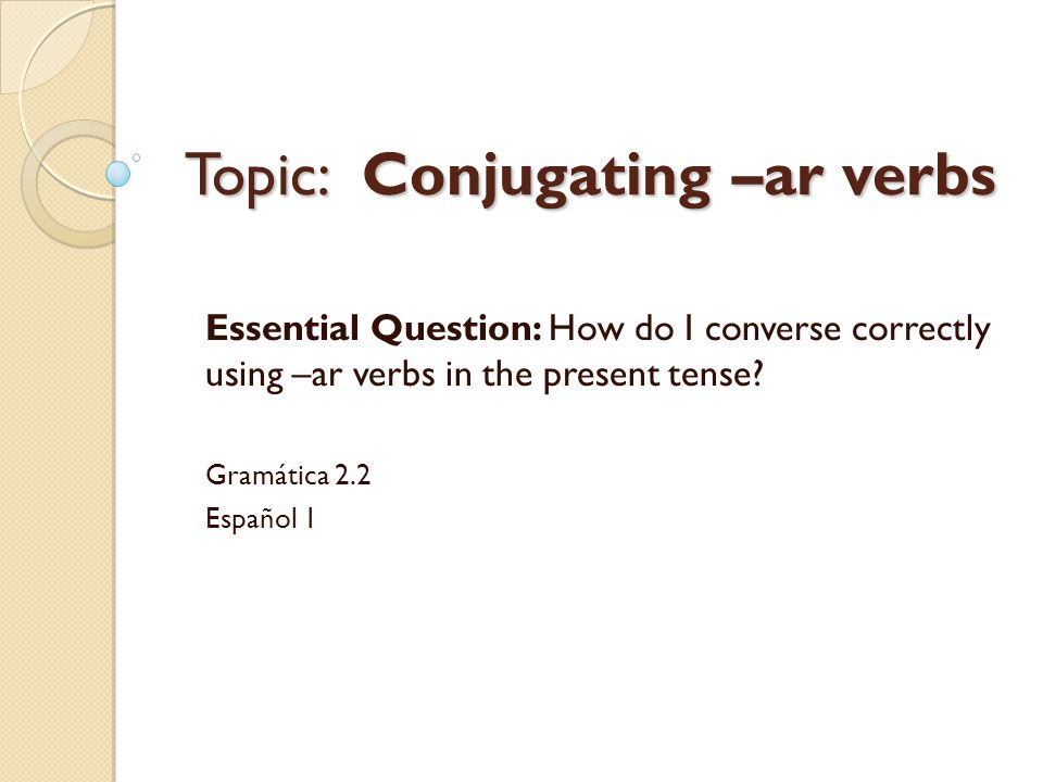 Topic: Conjugating –ar verbs