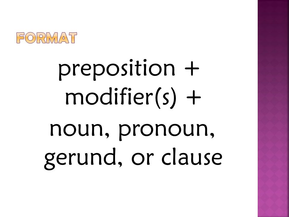 preposition + modifier(s) + noun, pronoun, gerund, or clause