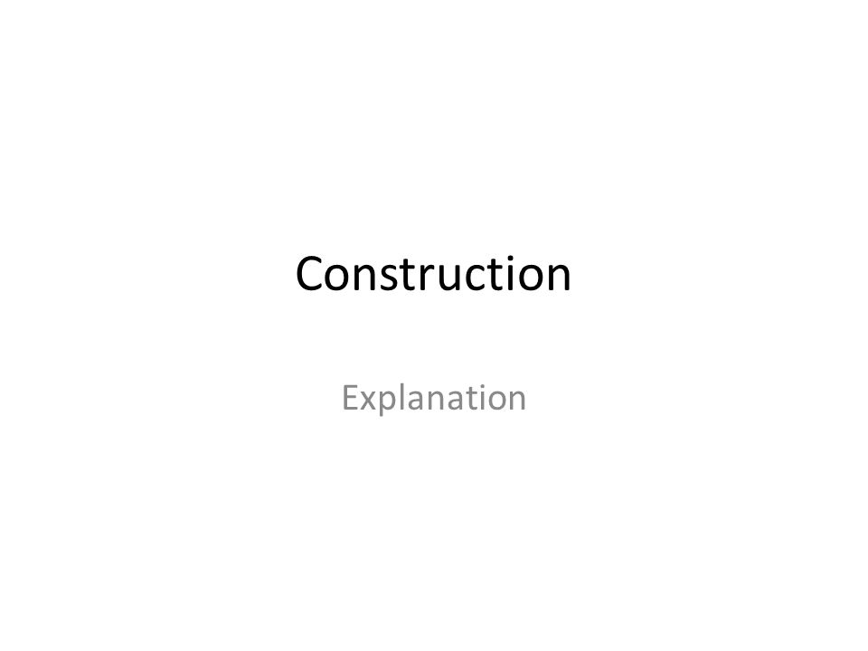 Construction Explanation