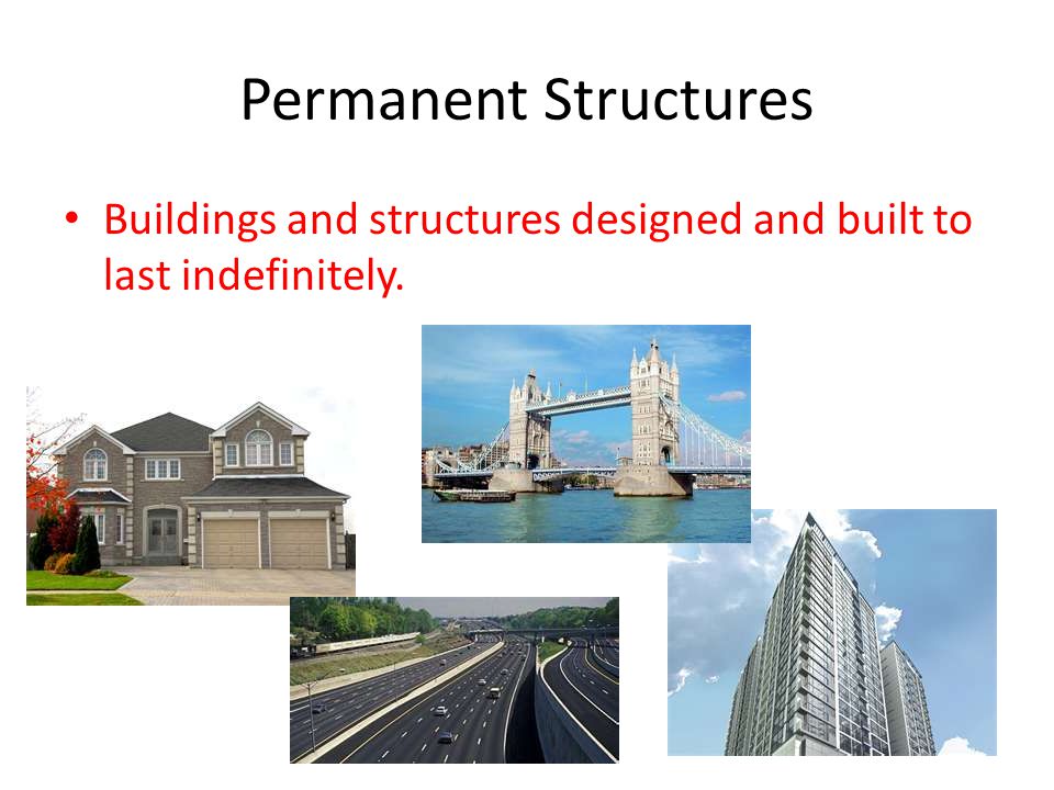 Permanent Structures Buildings and structures designed and built to last indefinitely.