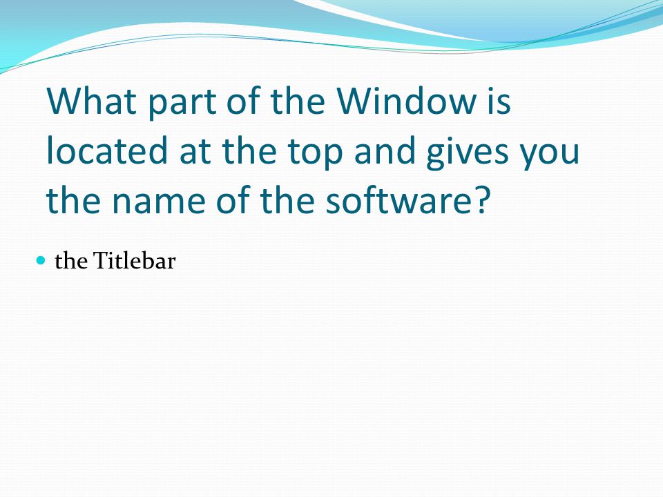 What part of the Window is located at the top and gives you the name of the software