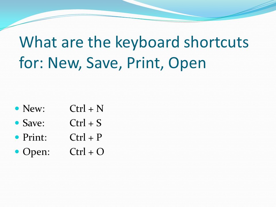 What are the keyboard shortcuts for: New, Save, Print, Open