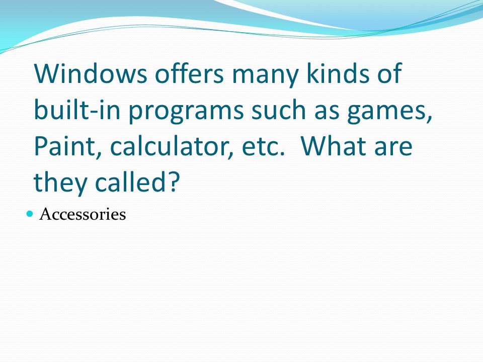 Windows offers many kinds of built-in programs such as games, Paint, calculator, etc. What are they called