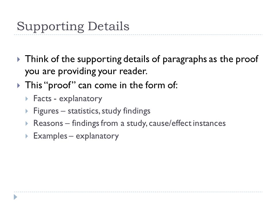 Supporting Details Think of the supporting details of paragraphs as the proof you are providing your reader.
