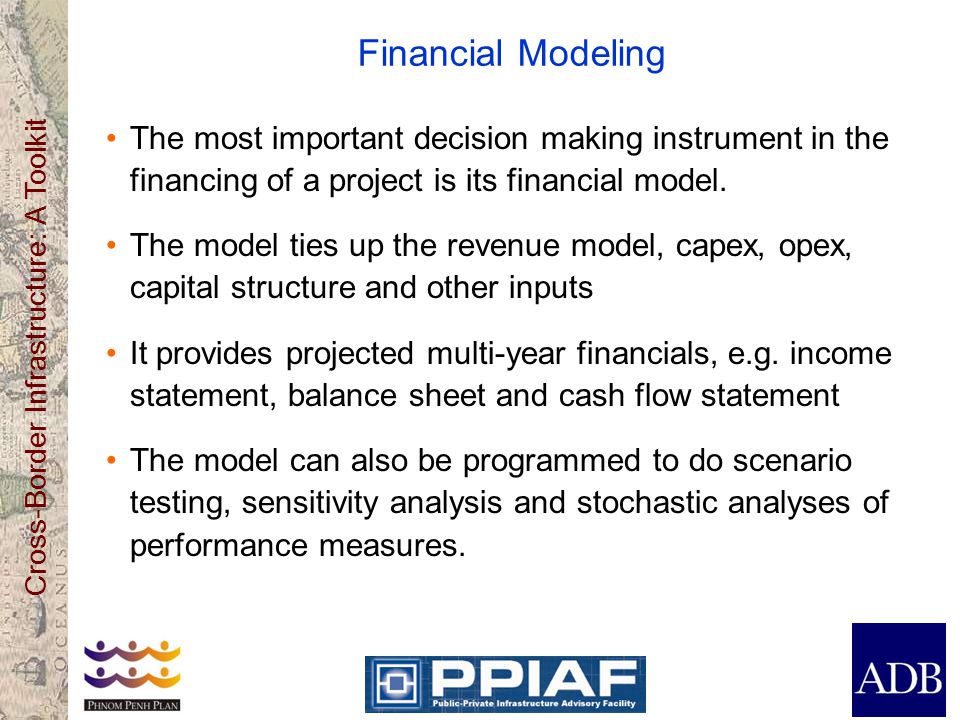 Financial Modeling The most important decision making instrument in the financing of a project is its financial model.