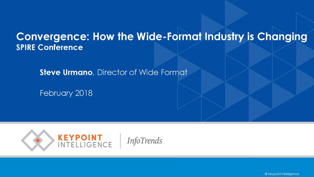 Convergence How the WideFormat Industry is Changing SPIRE Conference