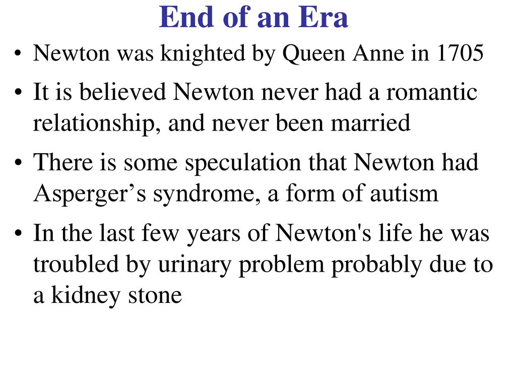 End of an Era Newton was knighted by Queen Anne in It is believed Newton never had a romantic relationship, and never been married.