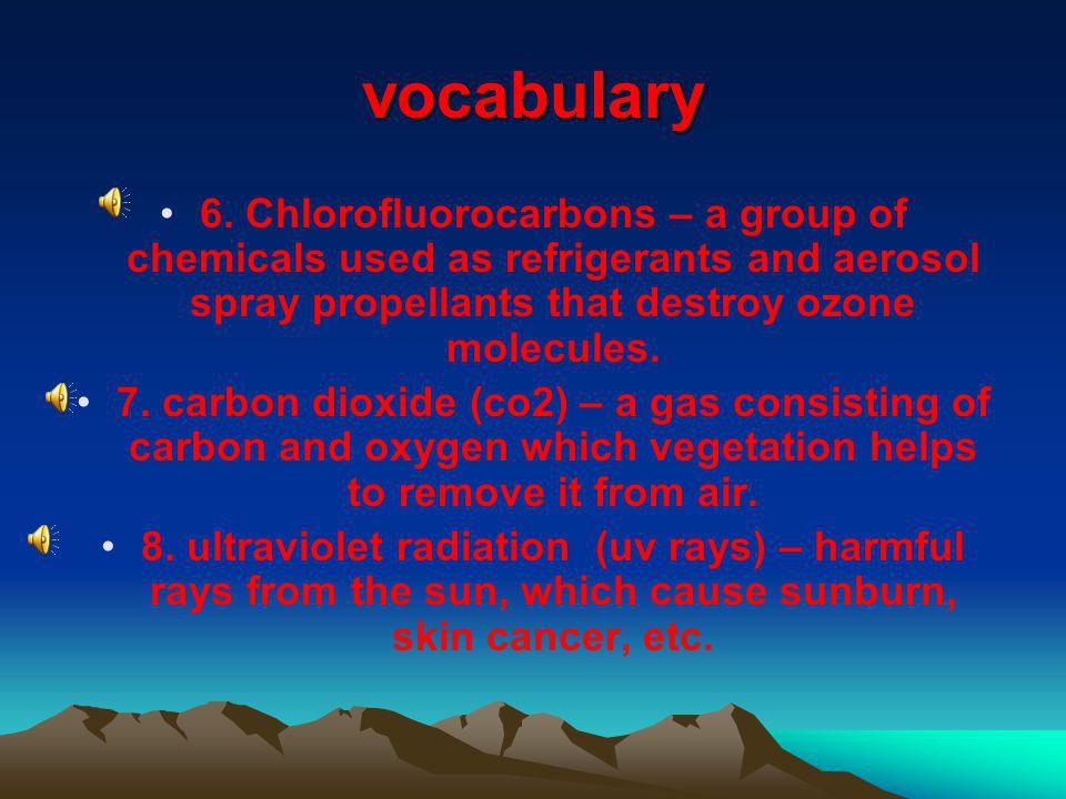 vocabulary 6. Chlorofluorocarbons – a group of chemicals used as refrigerants and aerosol spray propellants that destroy ozone molecules.