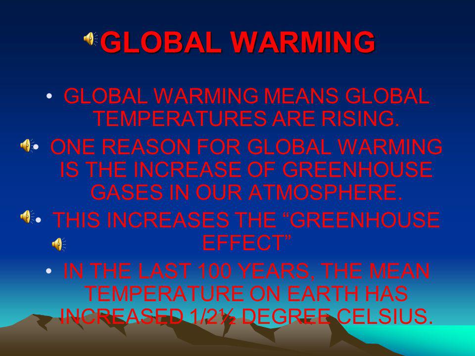 GLOBAL WARMING GLOBAL WARMING MEANS GLOBAL TEMPERATURES ARE RISING.
