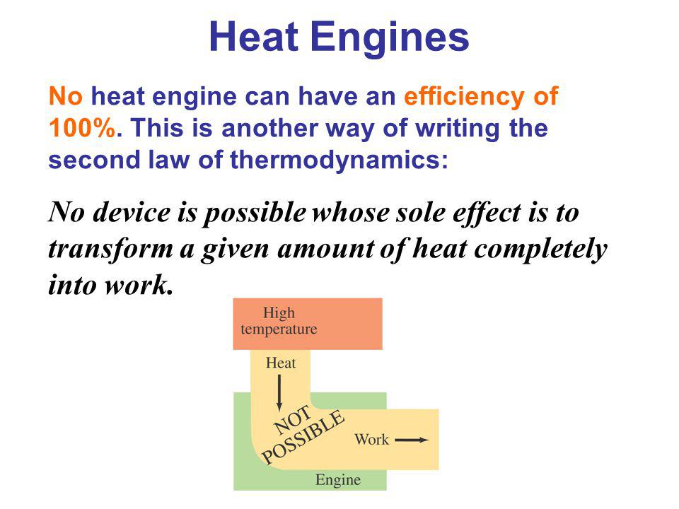 Heat Engines No heat engine can have an efficiency of 100%. This is another way of writing the second law of thermodynamics: