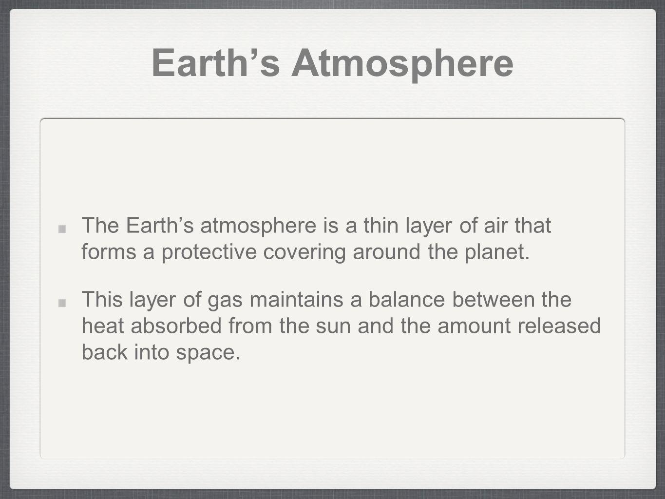 Earth’s Atmosphere The Earth’s atmosphere is a thin layer of air that forms a protective covering around the planet.