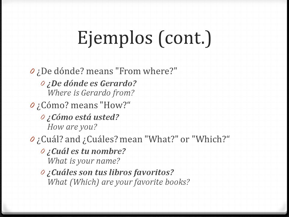 Ejemplos (cont.) ¿De dónde means From where ¿Cómo means How