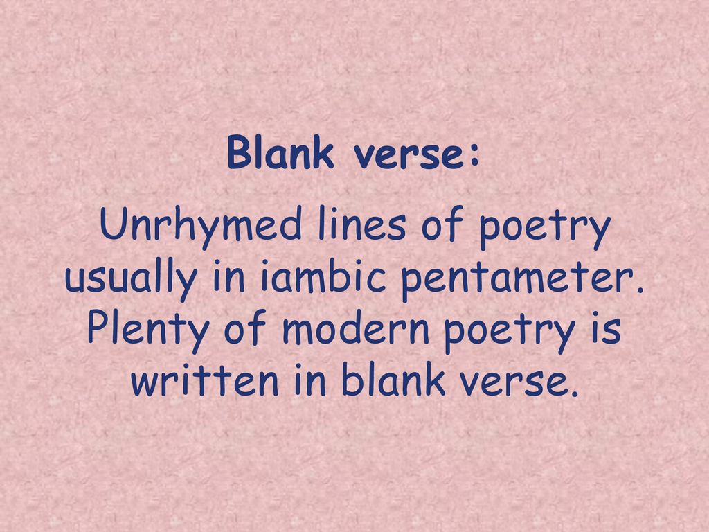 Blank verse: Unrhymed lines of poetry usually in iambic pentameter