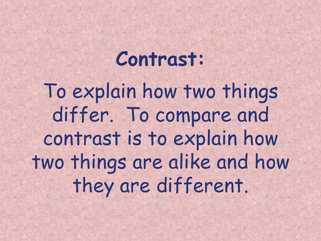 Contrast: To explain how two things differ