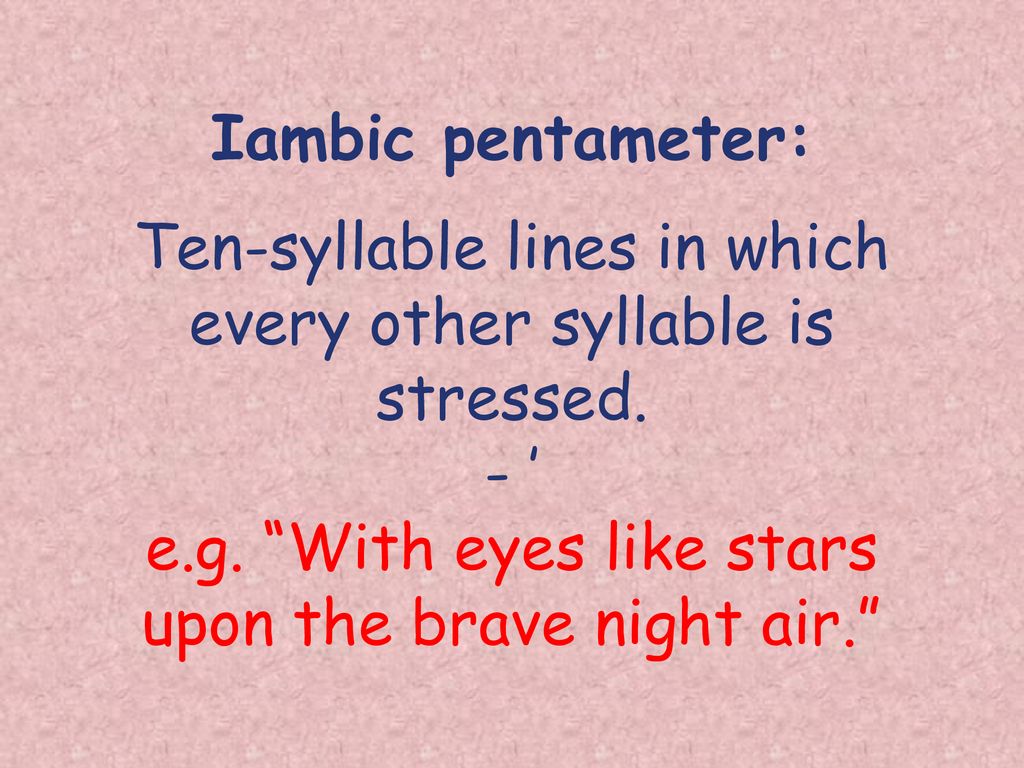 Iambic pentameter: Ten-syllable lines in which every other syllable is stressed.