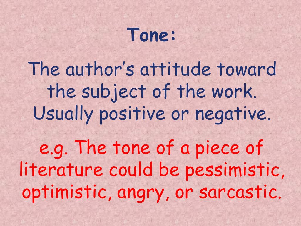 Tone: The author’s attitude toward the subject of the work