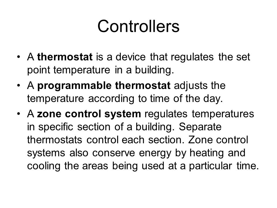 Controllers A thermostat is a device that regulates the set point temperature in a building.