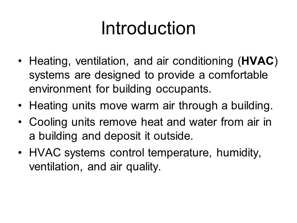 Introduction Heating, ventilation, and air conditioning (HVAC) systems are designed to provide a comfortable environment for building occupants.
