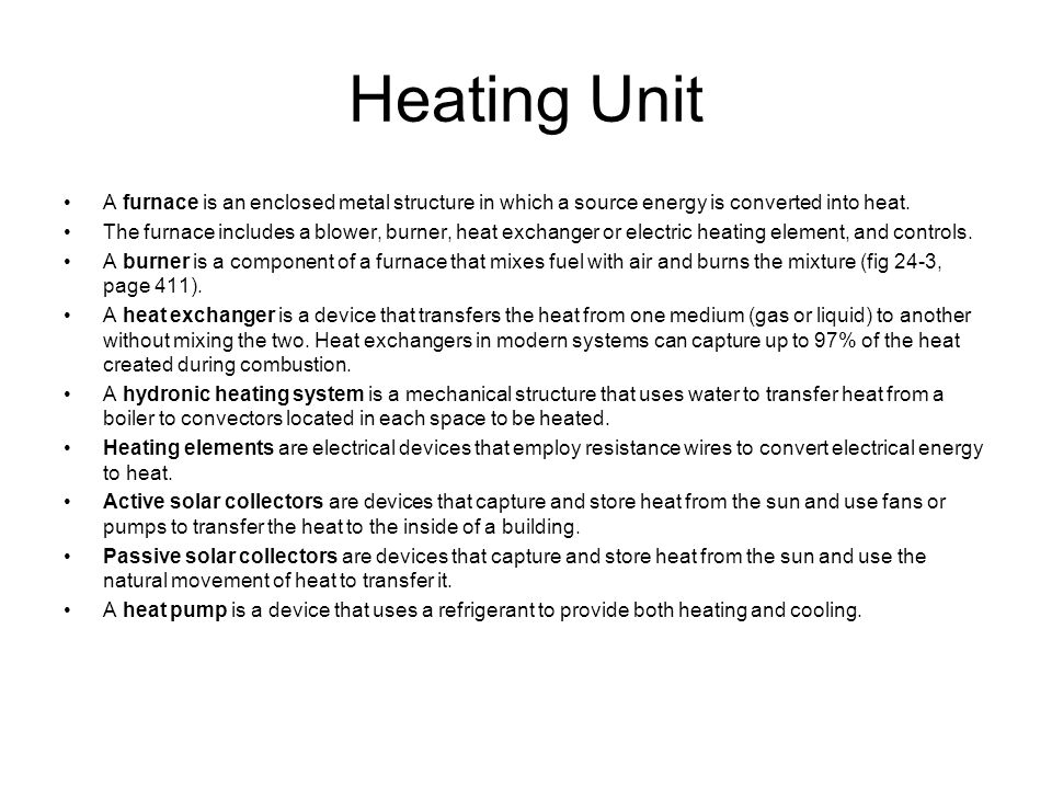 Heating Unit A furnace is an enclosed metal structure in which a source energy is converted into heat.