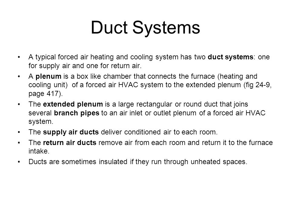 Duct Systems A typical forced air heating and cooling system has two duct systems: one for supply air and one for return air.