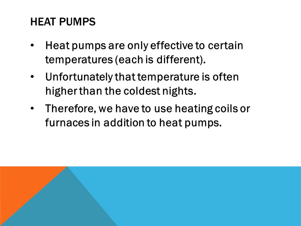 HEAT PUMPS Heat pumps are only effective to certain temperatures (each is different).