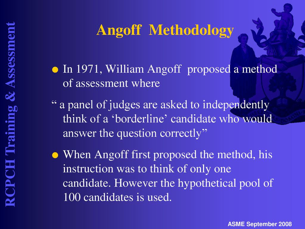 Angoff Methodology In 1971, William Angoff proposed a method of assessment where.