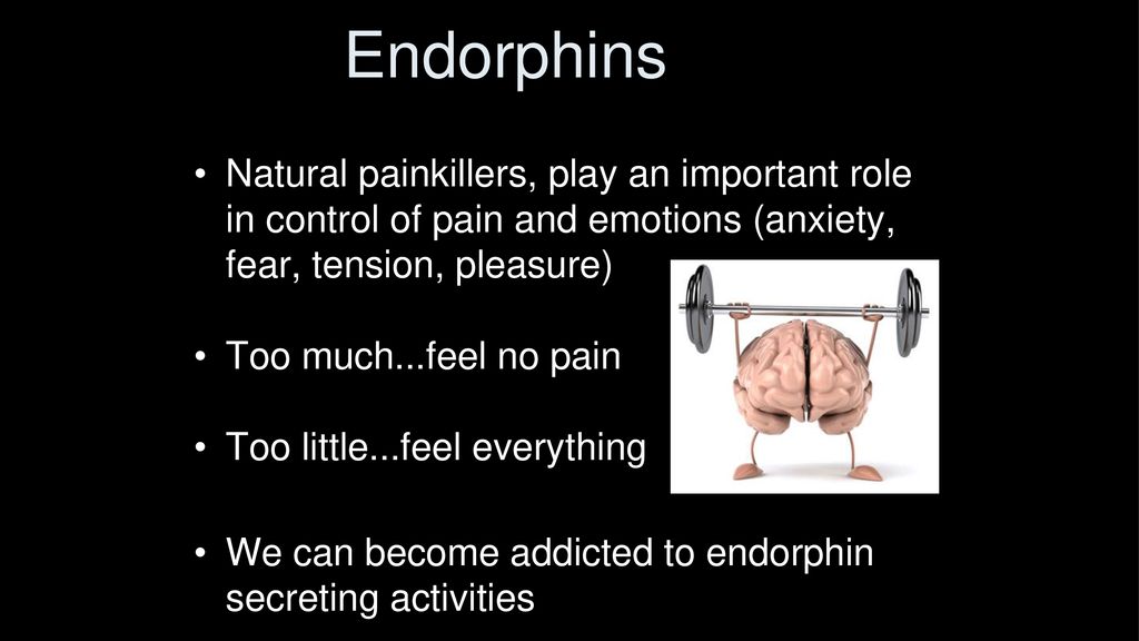Endorphins Natural painkillers, play an important role in control of pain and emotions (anxiety, fear, tension, pleasure)