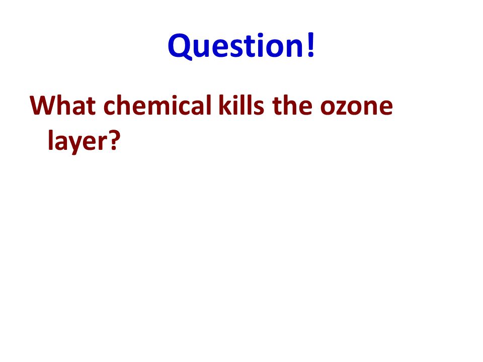 Question! What chemical kills the ozone layer