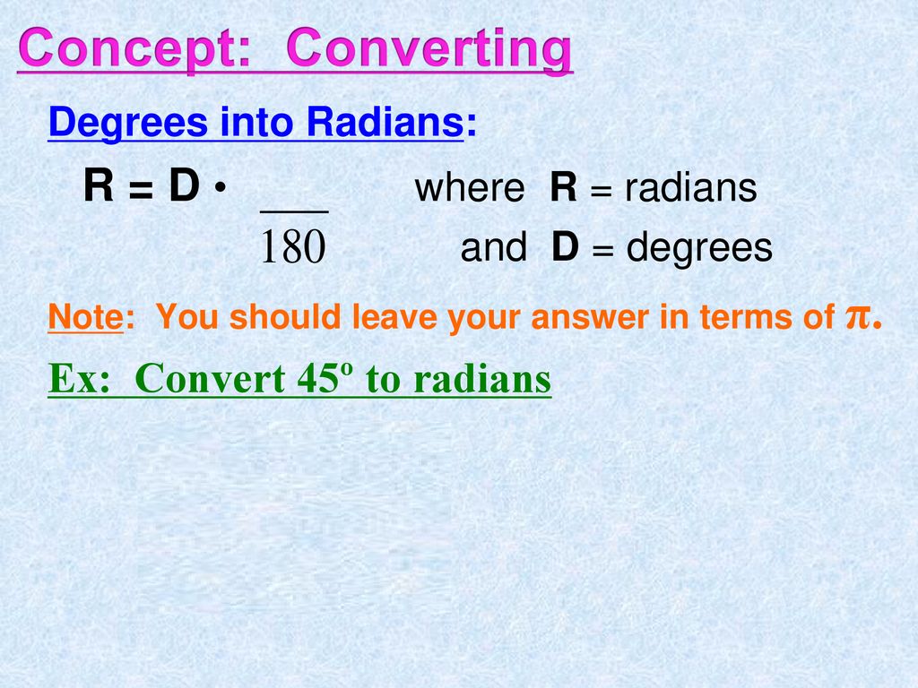 Concept: Converting R = D • where R = radians