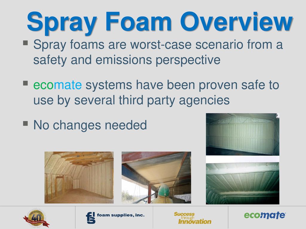 Spray Foam Overview Spray foams are worst-case scenario from a safety and emissions perspective.
