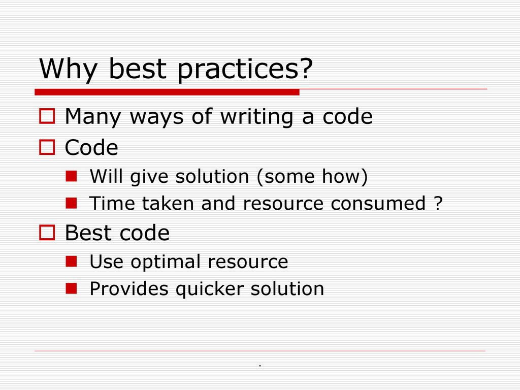 Why best practices Many ways of writing a code Code Best code