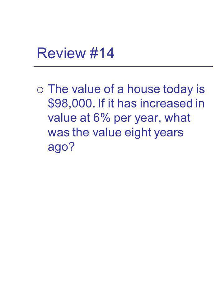 Review #14 The value of a house today is $98,000.