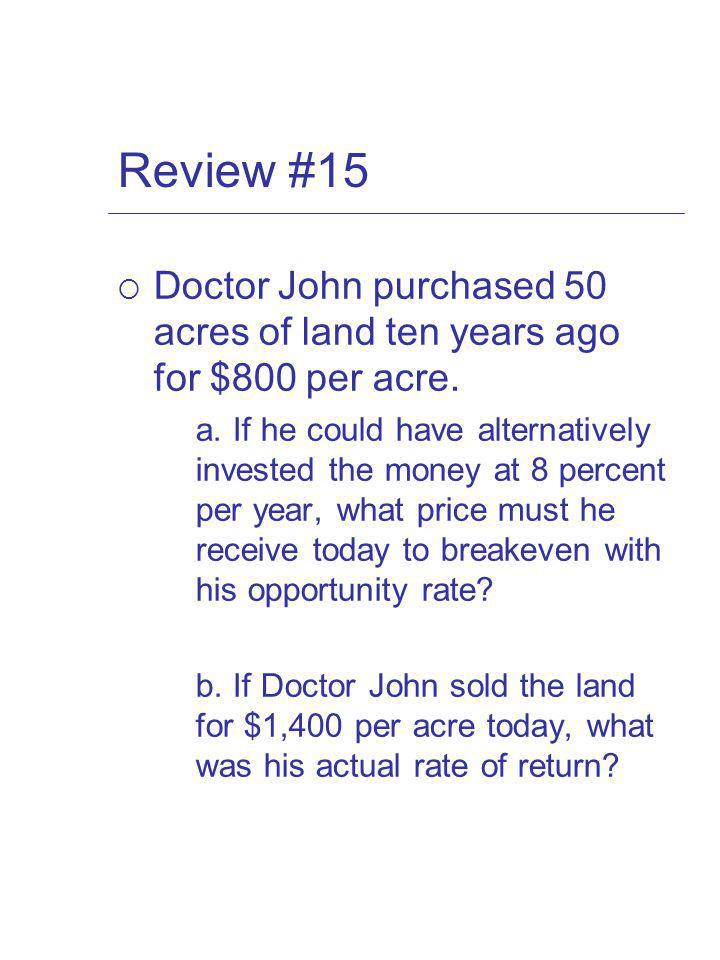 Review #15 Doctor John purchased 50 acres of land ten years ago for $800 per acre.