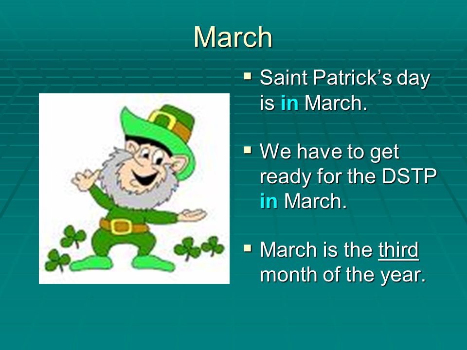 March Saint Patrick’s day is in March.