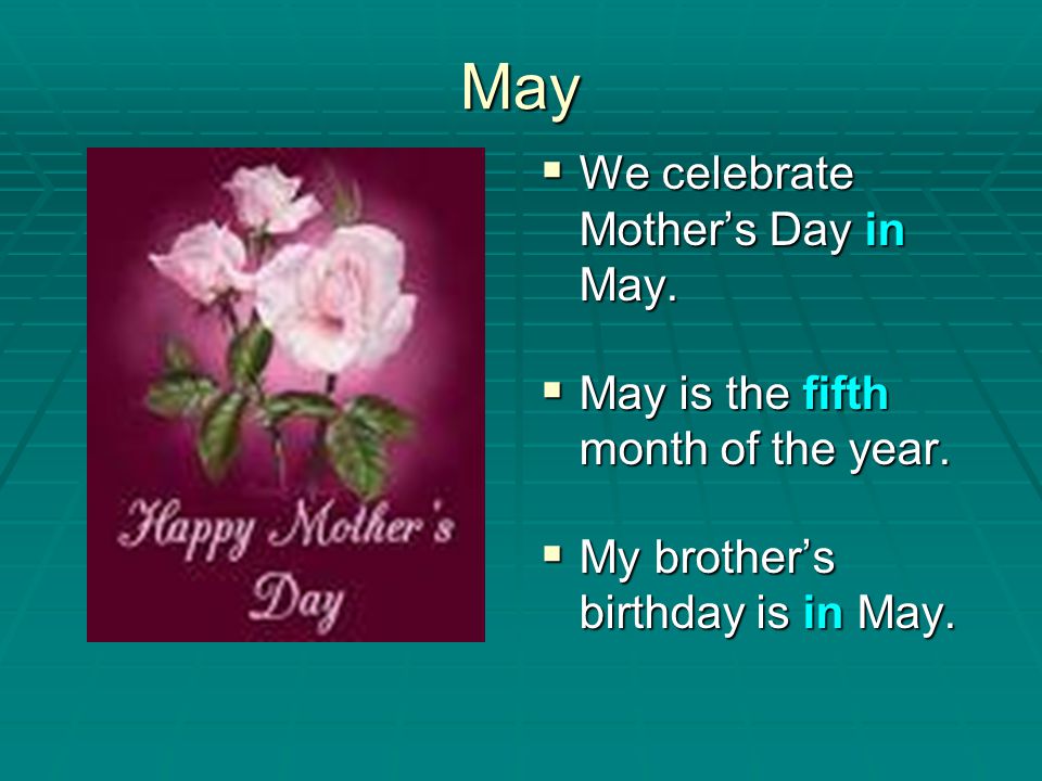 May We celebrate Mother’s Day in May.