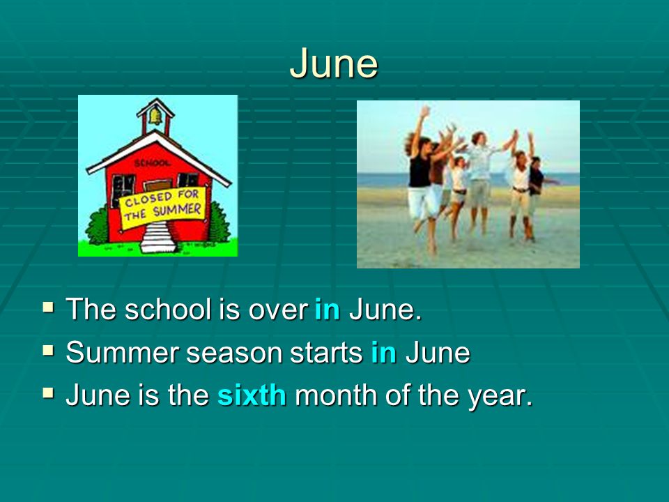 June The school is over in June. Summer season starts in June