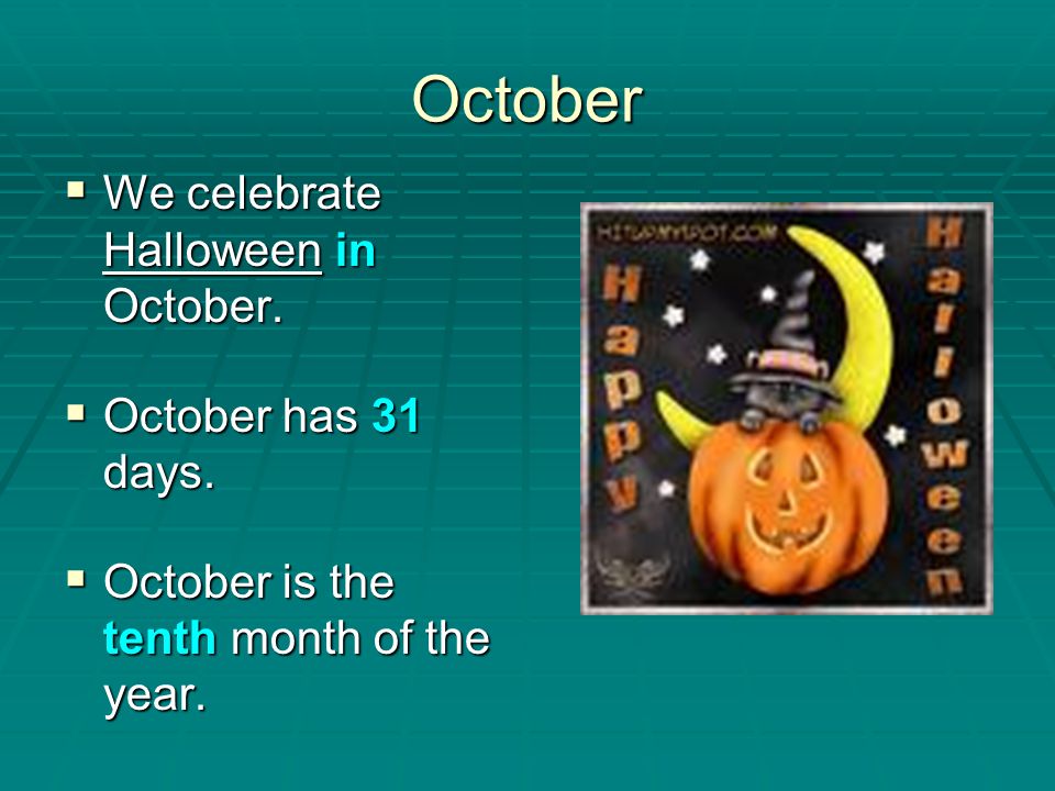 October We celebrate Halloween in October. October has 31 days.