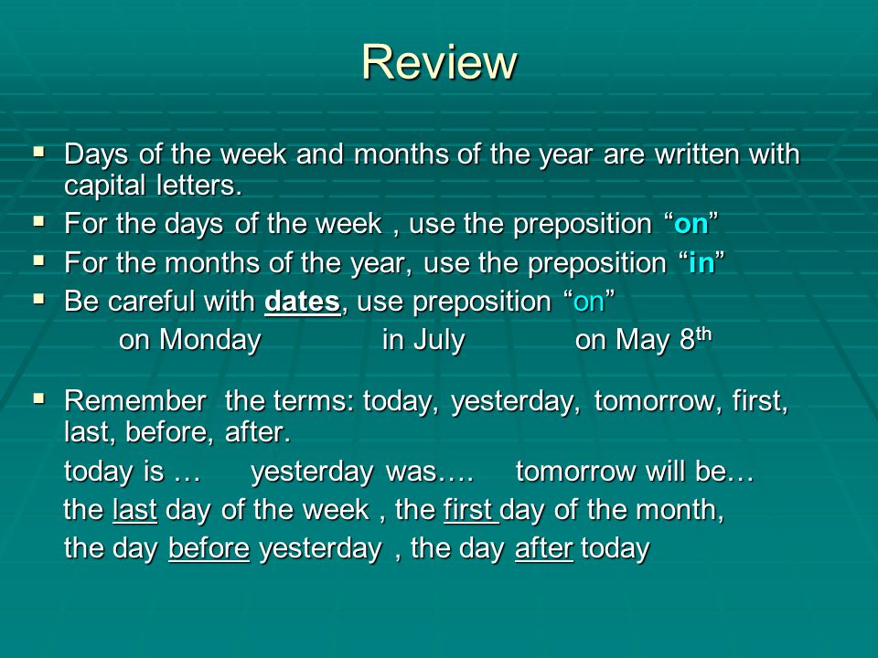Review Days of the week and months of the year are written with capital letters. For the days of the week , use the preposition on