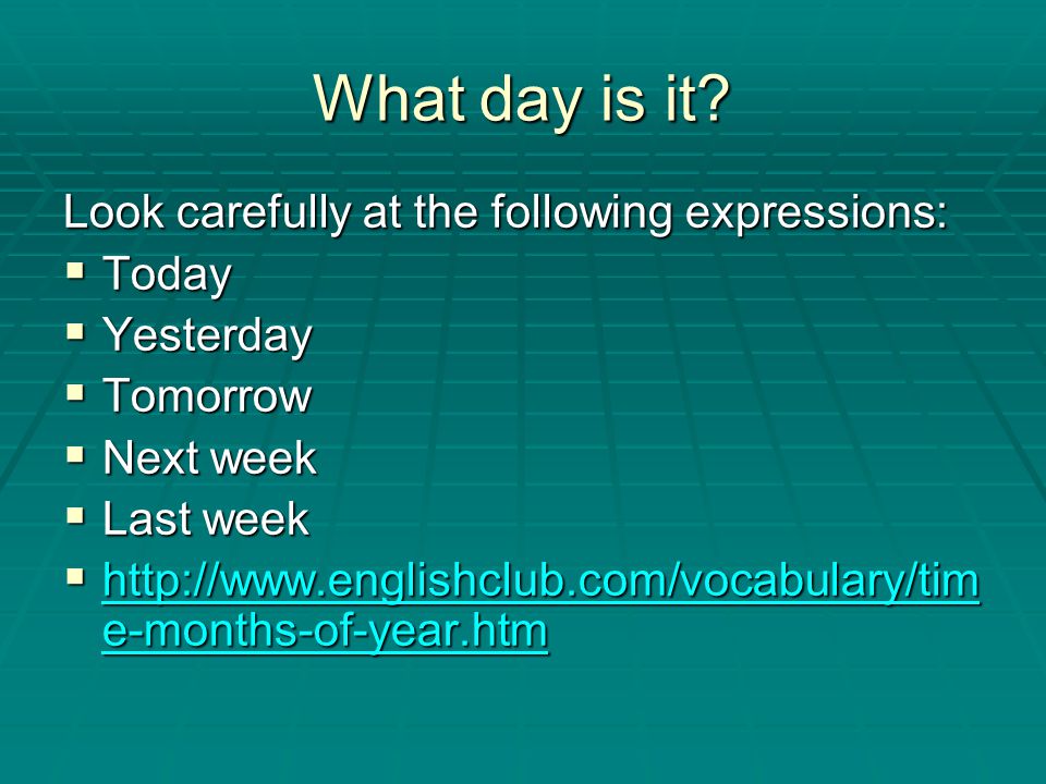 What day is it Look carefully at the following expressions: Today