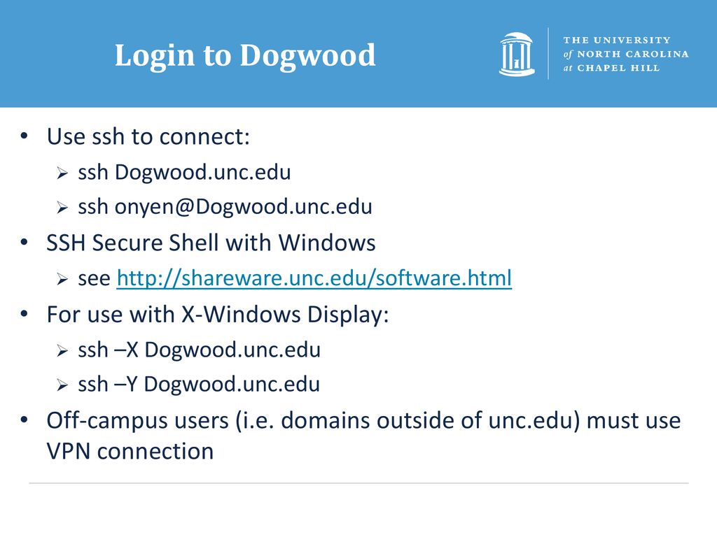 Login to Dogwood Use ssh to connect: SSH Secure Shell with Windows