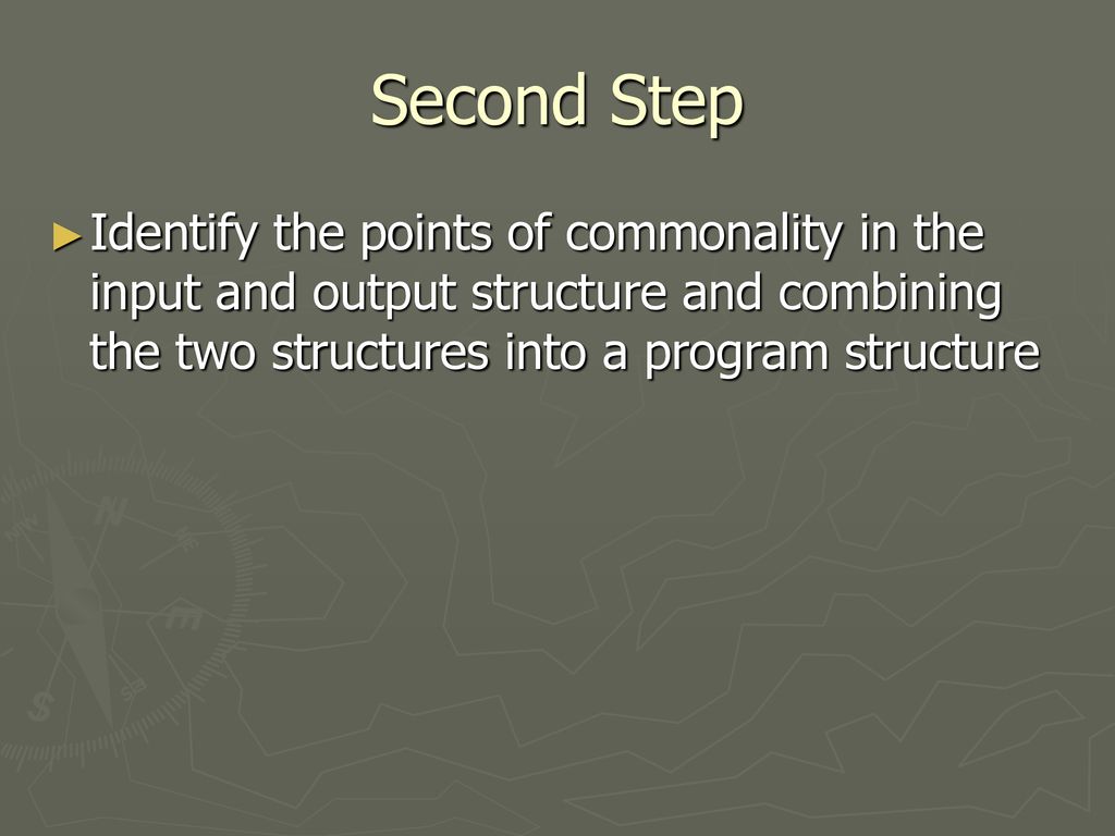 Second Step Identify the points of commonality in the input and output structure and combining the two structures into a program structure.