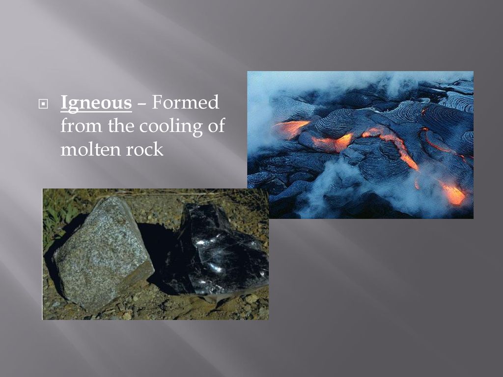 Igneous – Formed from the cooling of molten rock