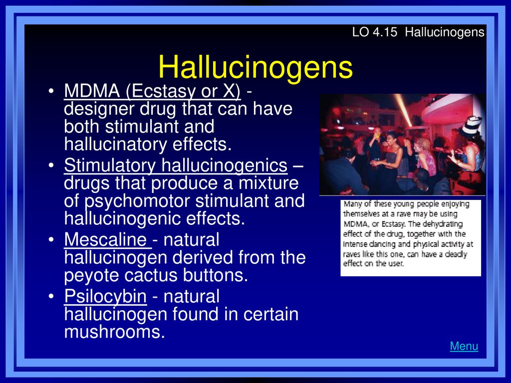 LO 4.15 Hallucinogens Hallucinogens. MDMA (Ecstasy or X) - designer drug that can have both stimulant and hallucinatory effects.